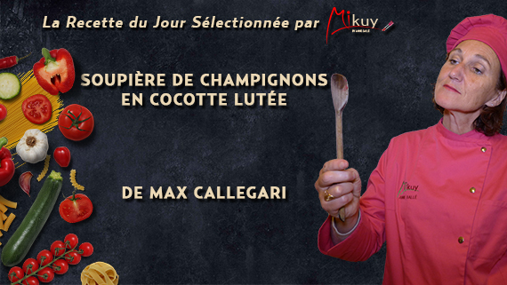 Mikuy - La recette du jour - Soupiere de Champignons en Cocotte Lutee Max Callegari