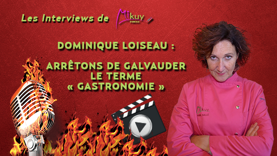 Les Interviews de Mikuy - Dominique Loiseau Galvauder terme Gastronomie
