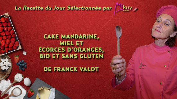Mikuy - La recette du jour - Cake Mandarine Bio sans Gluten Franck Valot