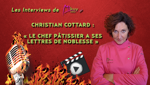 Les Interviews de Mikuy - Chrsitian Cottard Chef Patissier Lettres Noblesse