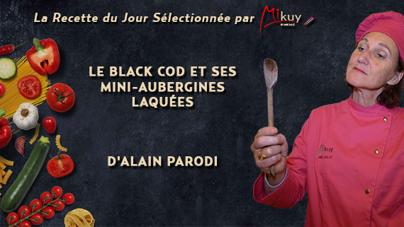 Mikuy - La recette du jour - Black-Cod Mini-Aubergines Laquees Alain Parodi