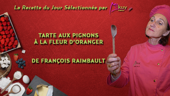 Mikuy - La recette du jour - Tarte Pignons Fleur Oranger Francois Raimbault