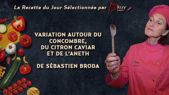 Mikuy - La recette du jour - Variation autour du Concombre Citron Caviar Sebastien Broda