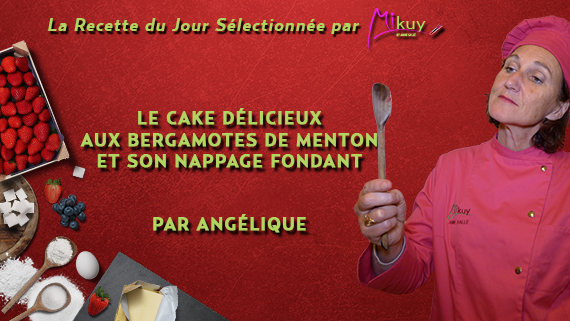 Mikuy - La recette du jour - Cake Delicieux Bergamottes Menton Angelique