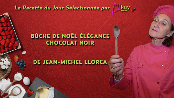 Mikuy - La recette du jour - Buche de Noel Elegance Jean-Michel llorca