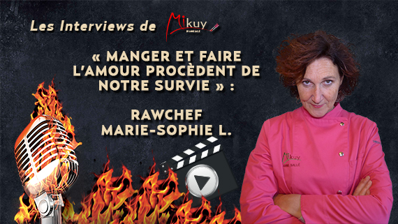 Les Interviews de Mikuy - Manger Faire Amour Rawchef Marie-Sophie L
