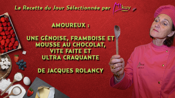 Mikuy - La recette du jour - Amoureux Genoise Framboise Mousse Chocolat Jacques Rolancy