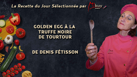 Mikuy - La recette du jour - Golden Egg Truffe Noire Denis Fetisson