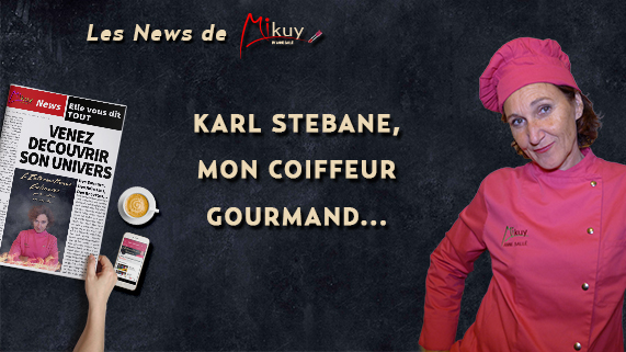 Les News de Mikuy - Karl Stebane Coiffeur Gourmand